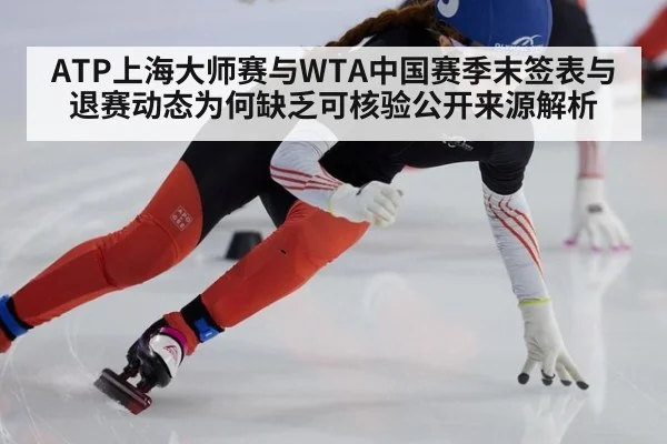 ATP上海大师赛与WTA中国赛季末签表与退赛动态为何缺乏可核验公开来源解析