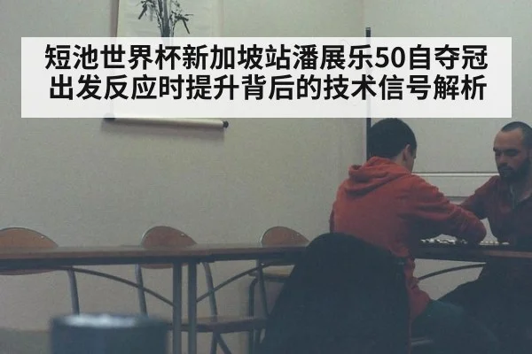 短池世界杯新加坡站潘展乐50自夺冠 出发反应时提升背后的技术信号解析